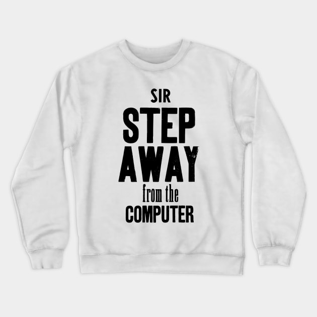 Sir step away from the computer Crewneck Sweatshirt by Cocoandthetigers